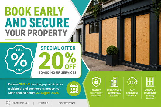 Special Offer: Receive 20% off boarding up services for residential and commercial properties when booked before 22 August 2026.